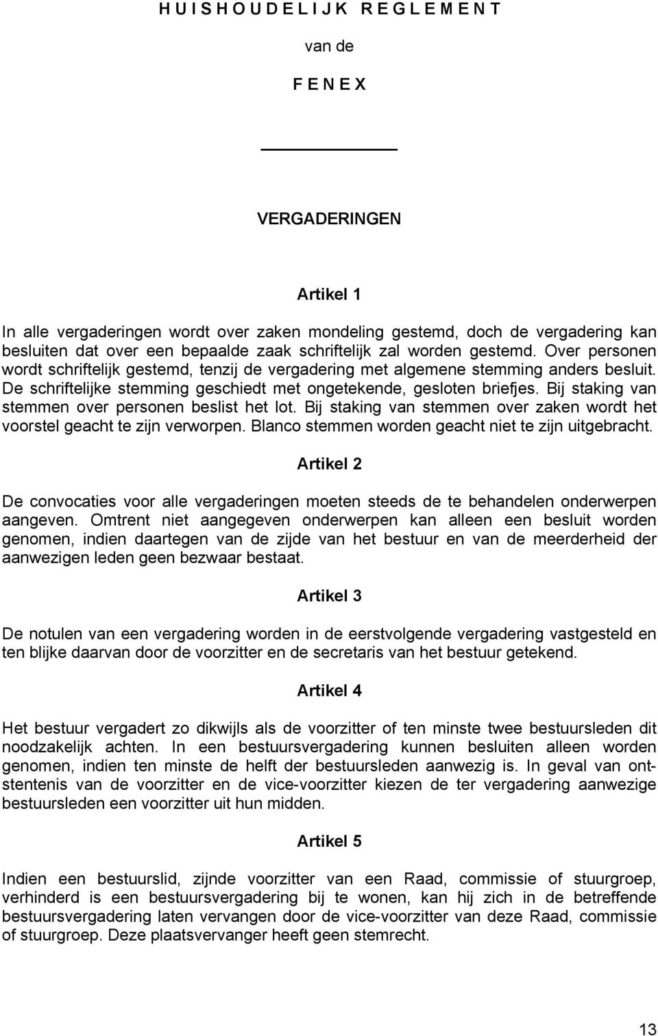 De schriftelijke stemming geschiedt met ongetekende, gesloten briefjes. Bij staking van stemmen over personen beslist het lot.