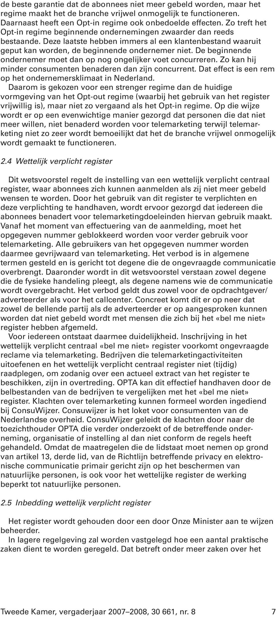 De beginnende ondernemer moet dan op nog ongelijker voet concurreren. Zo kan hij minder consumenten benaderen dan zijn concurrent. Dat effect is een rem op het ondernemersklimaat in Nederland.