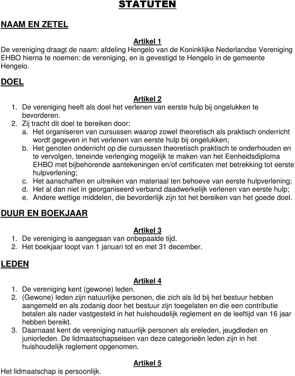 Het organiseren van cursussen waarop zowel theoretisch als praktisch onderricht wordt gegeven in het verlenen van eerste hulp bij ongelukken; b.