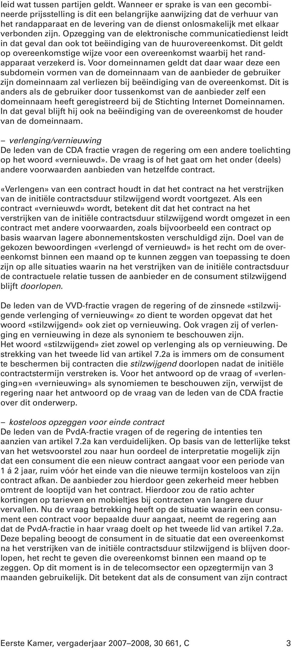 Opzegging van de elektronische communicatiedienst leidt in dat geval dan ook tot beëindiging van de huurovereenkomst.