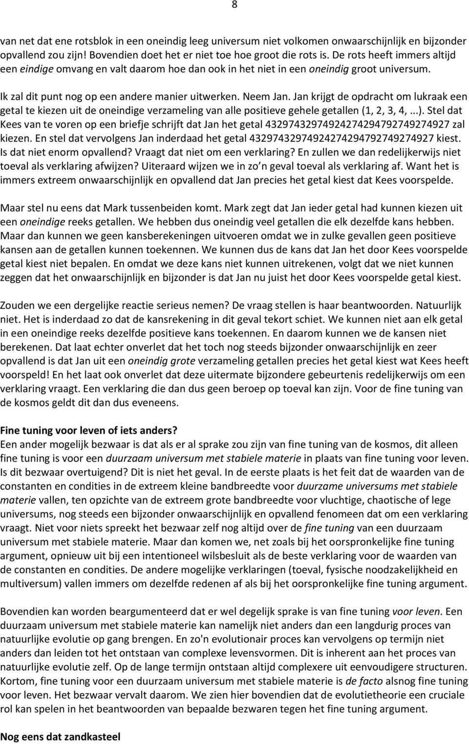 Jan krijgt de opdracht om lukraak een getal te kiezen uit de oneindige verzameling van alle positieve gehele getallen (1, 2, 3, 4,...).