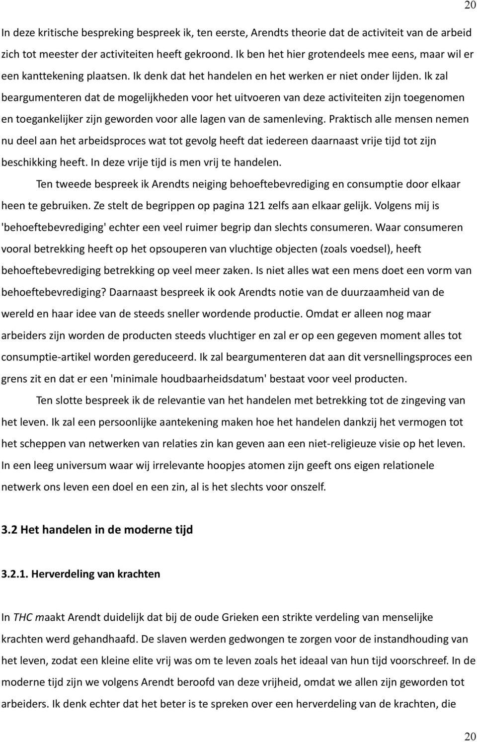 Ik zal beargumenteren dat de mogelijkheden voor het uitvoeren van deze activiteiten zijn toegenomen en toegankelijker zijn geworden voor alle lagen van de samenleving.