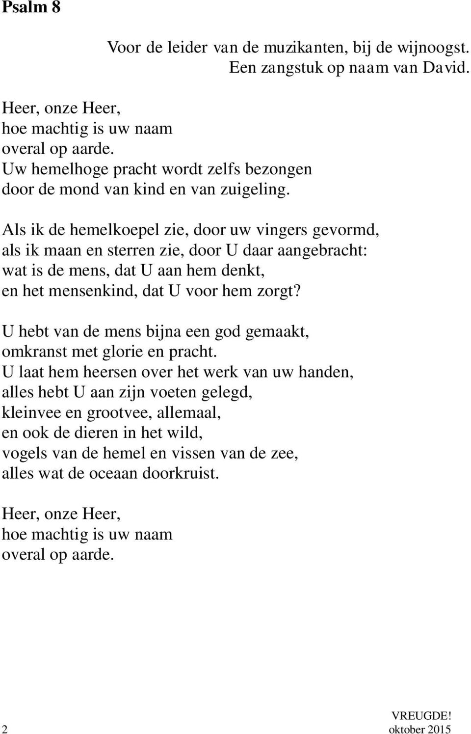 Als ik de hemelkoepel zie, door uw vingers gevormd, als ik maan en sterren zie, door U daar aangebracht: wat is de mens, dat U aan hem denkt, en het mensenkind, dat U voor hem zorgt?