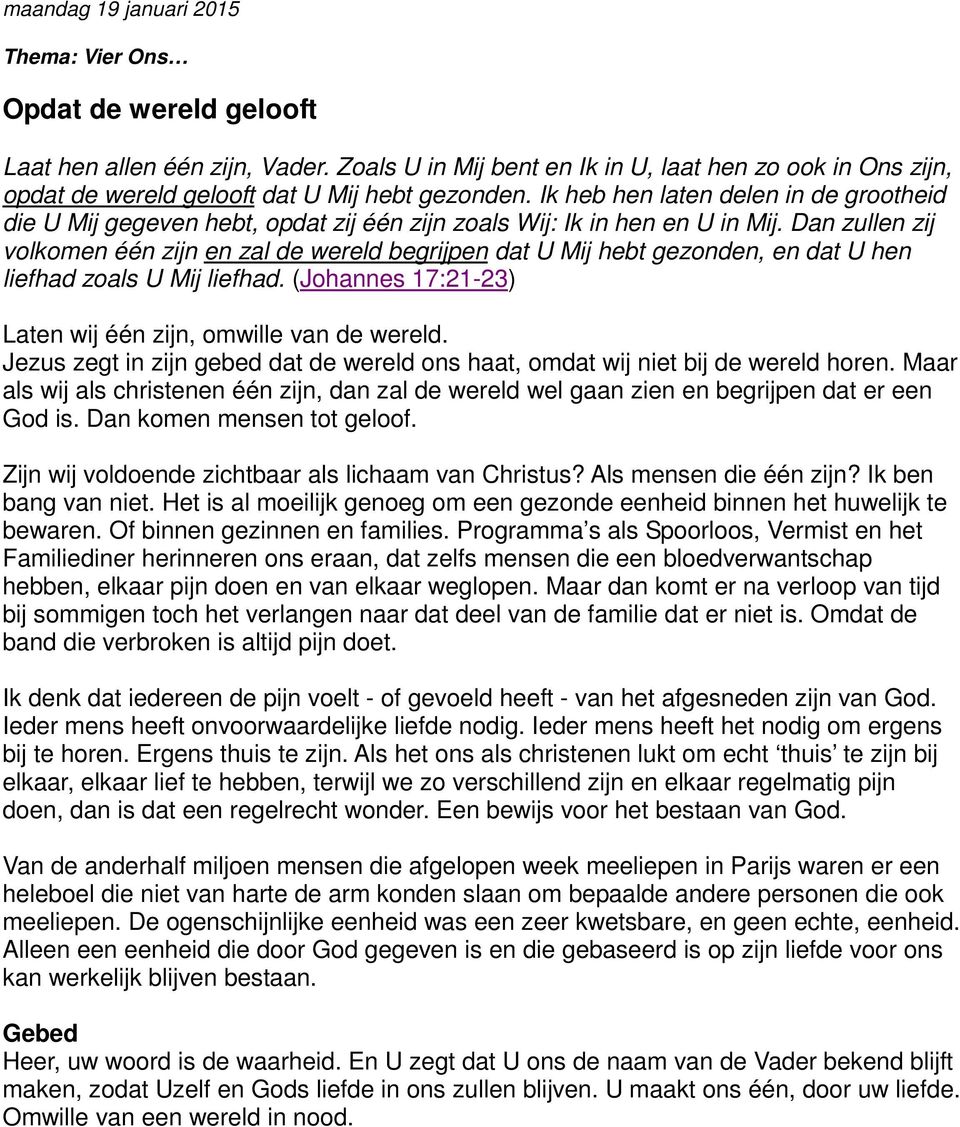 Dan zullen zij volkomen één zijn en zal de wereld begrijpen dat U Mij hebt gezonden, en dat U hen liefhad zoals U Mij liefhad. (Johannes 17:21-23) Laten wij één zijn, omwille van de wereld.