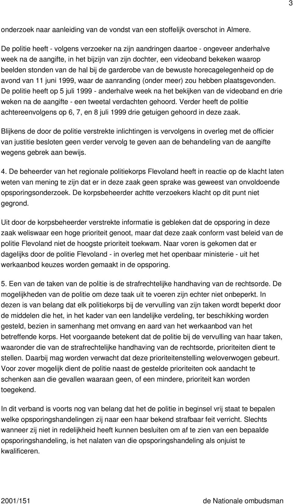 de garderobe van de bewuste horecagelegenheid op de avond van 11 juni 1999, waar de aanranding (onder meer) zou hebben plaatsgevonden.