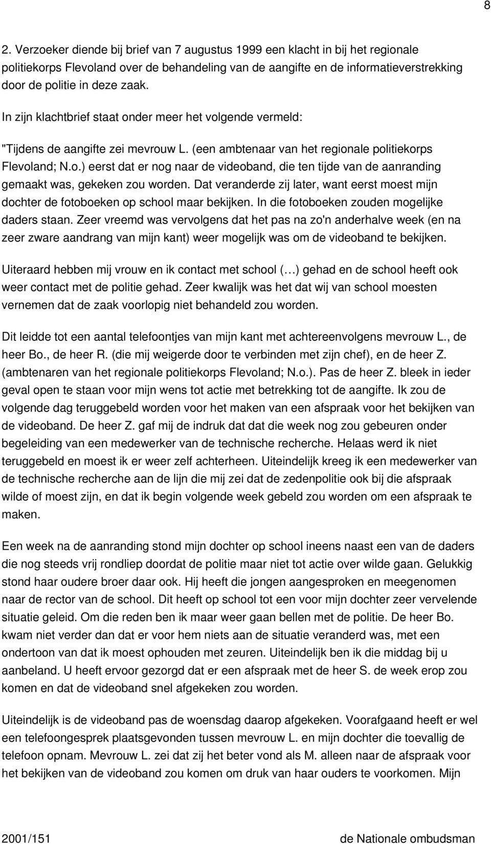 Dat veranderde zij later, want eerst moest mijn dochter de fotoboeken op school maar bekijken. In die fotoboeken zouden mogelijke daders staan.