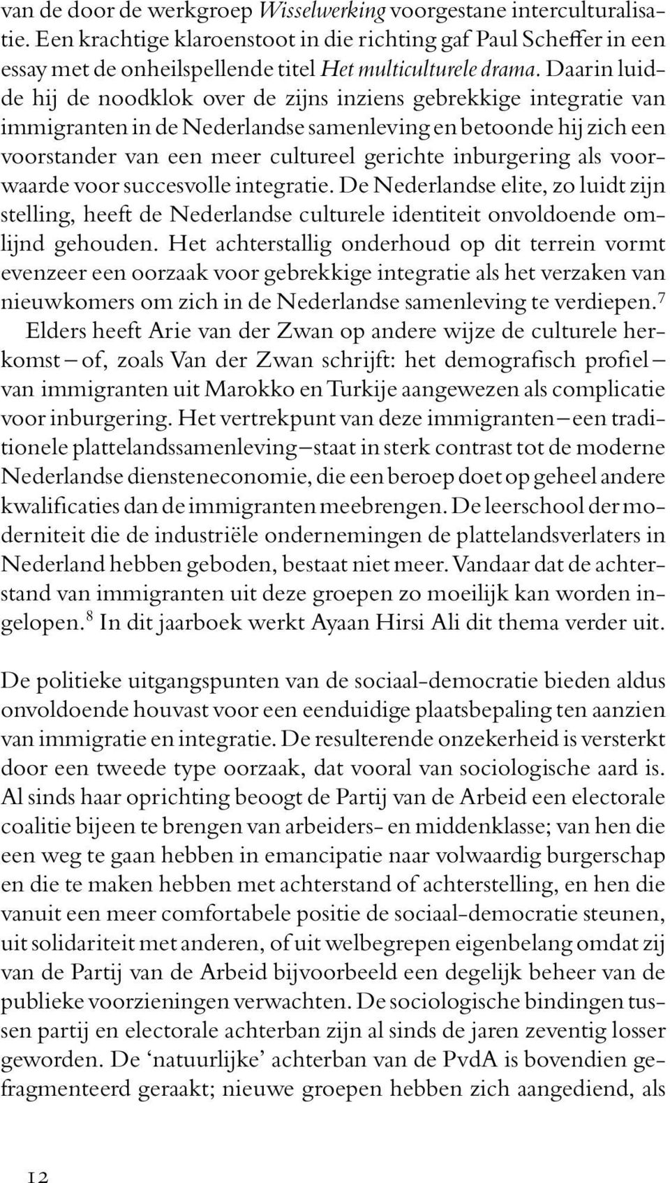 inburgering als voorwaarde voor succesvolle integratie. De Nederlandse elite, zo luidt zijn stelling, heeft de Nederlandse culturele identiteit onvoldoende omlijnd gehouden.