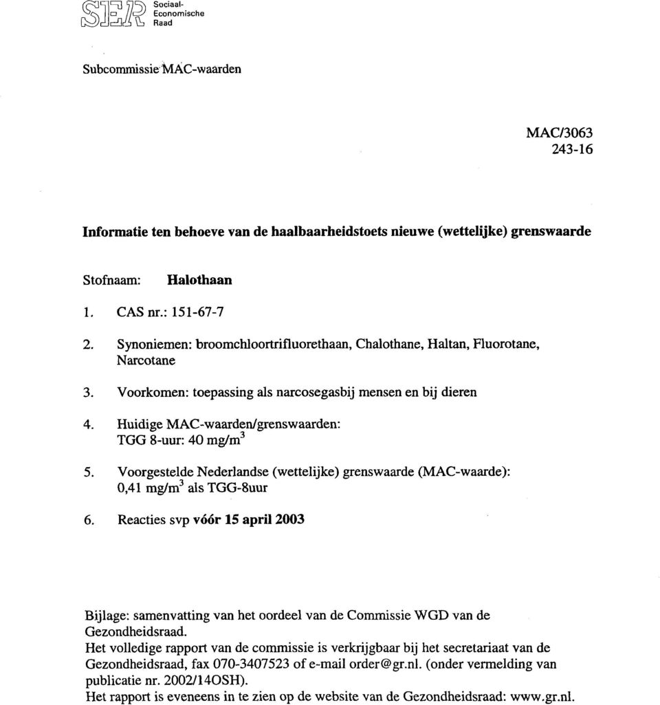 Huidige MAC-waarden/grenswaarden: TGG 8-uur: 40 mg/m3 5. Voorgestelde Nederlandse (wettelijke) grenswaarde (MAC-waarde): 0,41 mg/m3 als TGG-8uur 6.