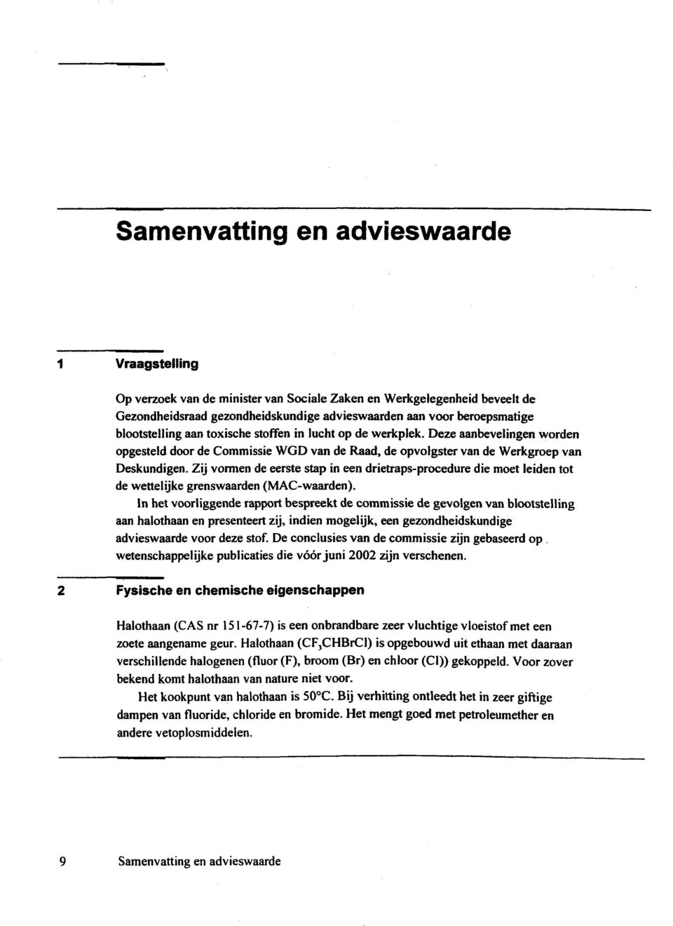 Zij vormen de eerste stap in een drietraps-procedure die moet leiden tot de wettelijke grenswaarden (MAC-waarden).