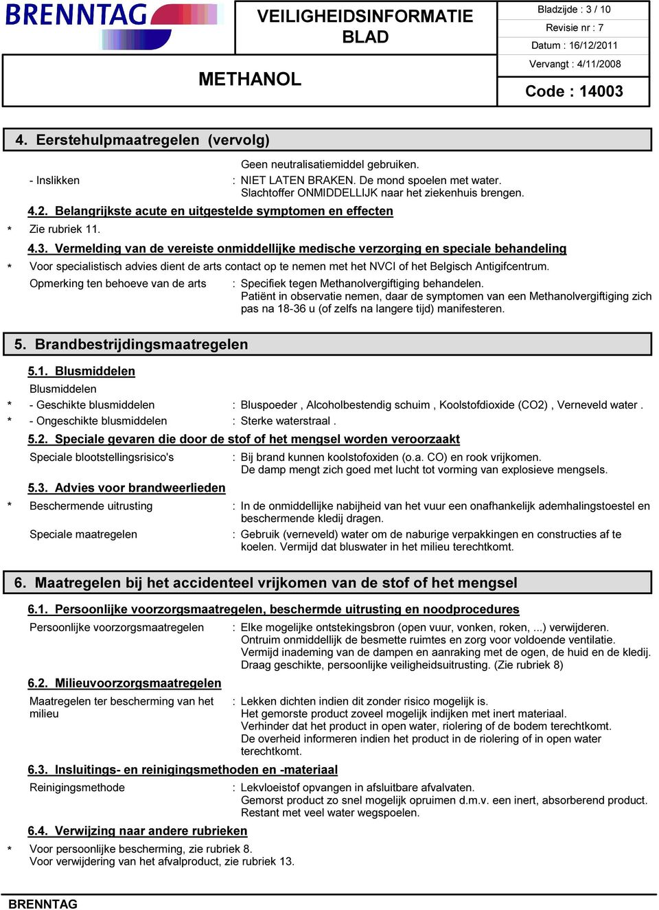 Vermelding van de vereiste onmiddellijke medische verzorging en speciale behandeling Voor specialistisch advies dient de arts contact op te nemen met het NVCI of het Belgisch Antigifcentrum.