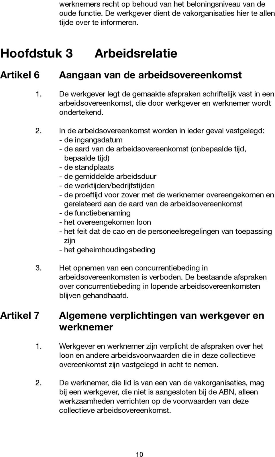 De werkgever legt de gemaakte afspraken schriftelijk vast in een arbeidsovereenkomst, die door werkgever en werknemer wordt ondertekend. 2.