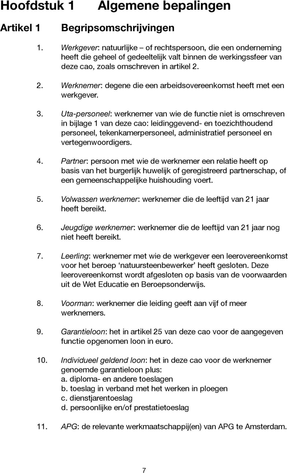 2. Werknemer: degene die een arbeidsovereenkomst heeft met een werkgever. 3.