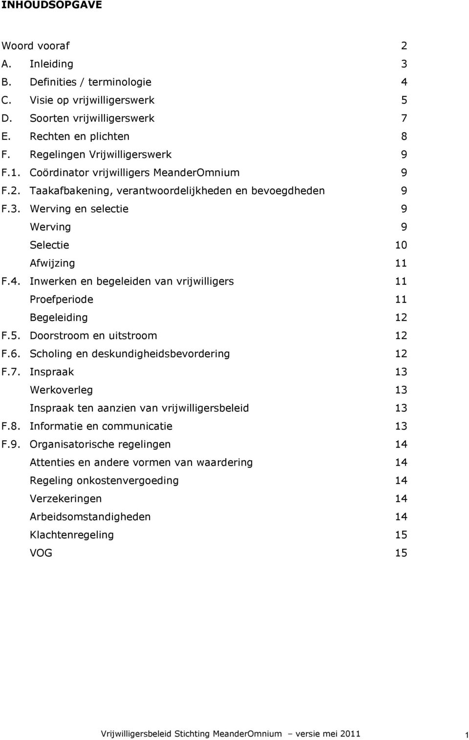 Inwerken en begeleiden van vrijwilligers 11 Proefperiode 11 Begeleiding 12 F.5. Doorstroom en uitstroom 12 F.6. Scholing en deskundigheidsbevordering 12 F.7.