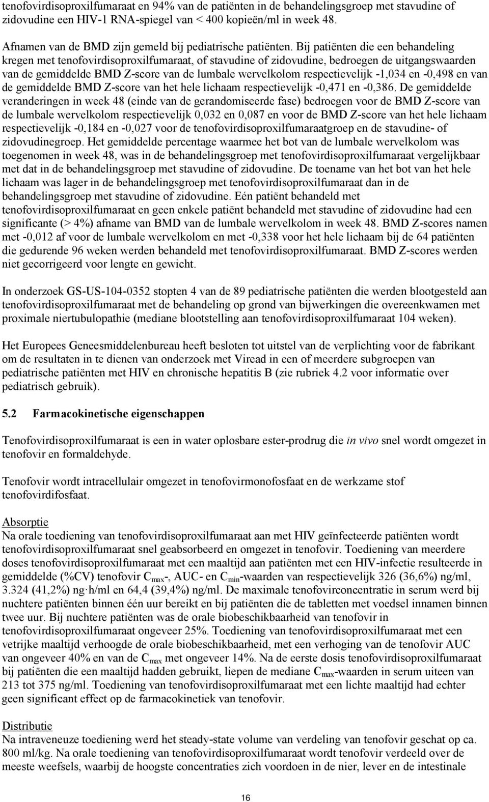 Bij patiënten die een behandeling kregen met tenofovirdisoproxilfumaraat, of stavudine of zidovudine, bedroegen de uitgangswaarden van de gemiddelde BMD Z-score van de lumbale wervelkolom