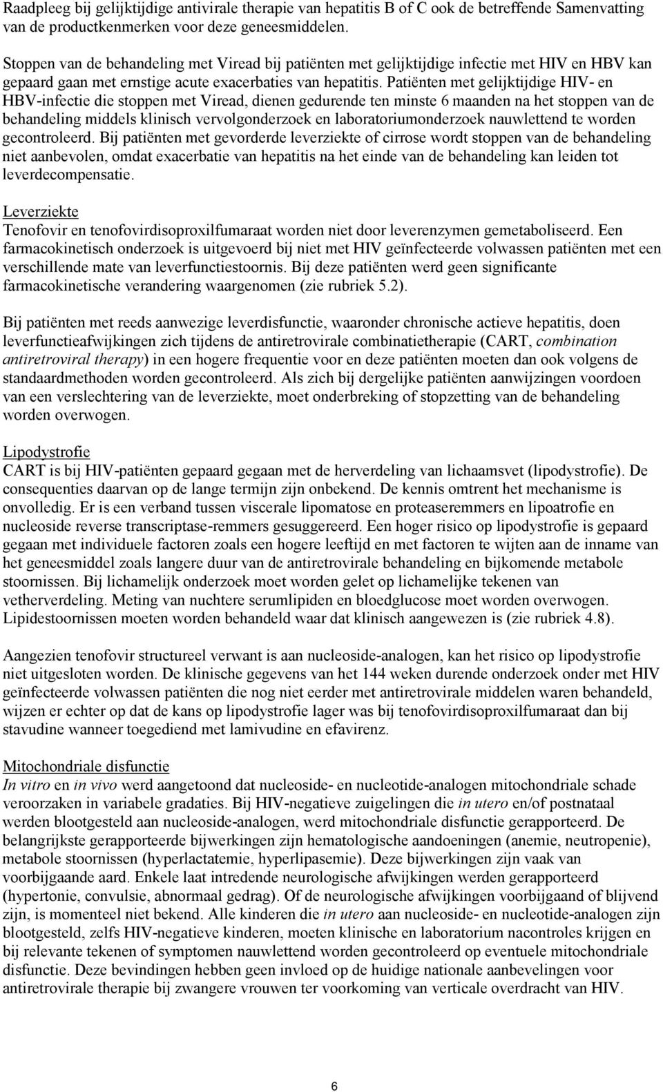 Patiënten met gelijktijdige HIV- en HBV-infectie die stoppen met Viread, dienen gedurende ten minste 6 maanden na het stoppen van de behandeling middels klinisch vervolgonderzoek en