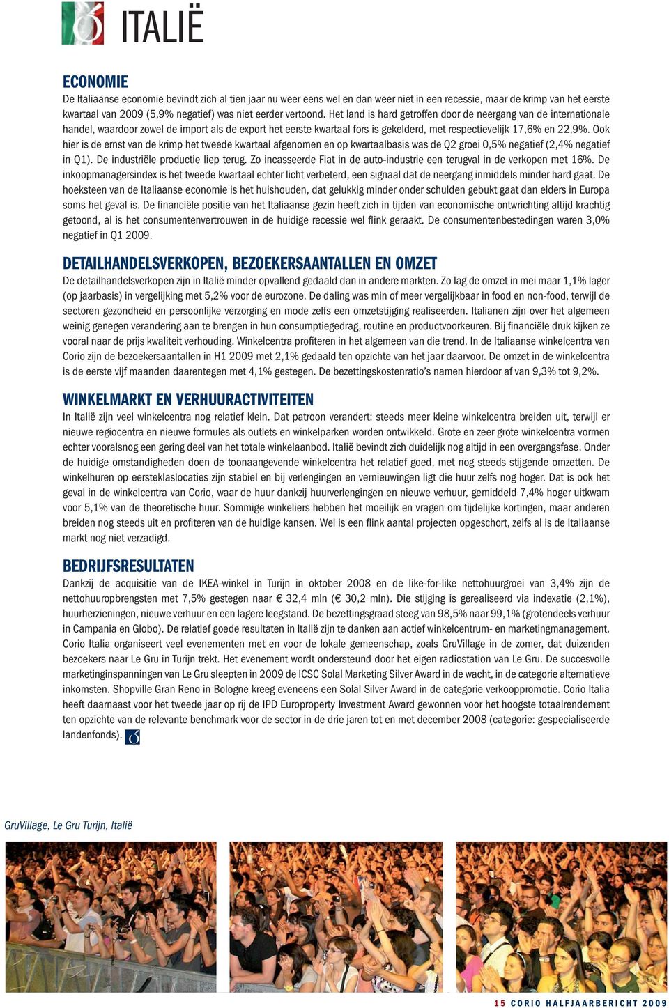 Ook hier is de ernst van de krimp het tweede kwartaal afgenomen en op kwartaalbasis was de Q2 groei 0,5% negatief (2,4% negatief in Q1). De industriële productie liep terug.