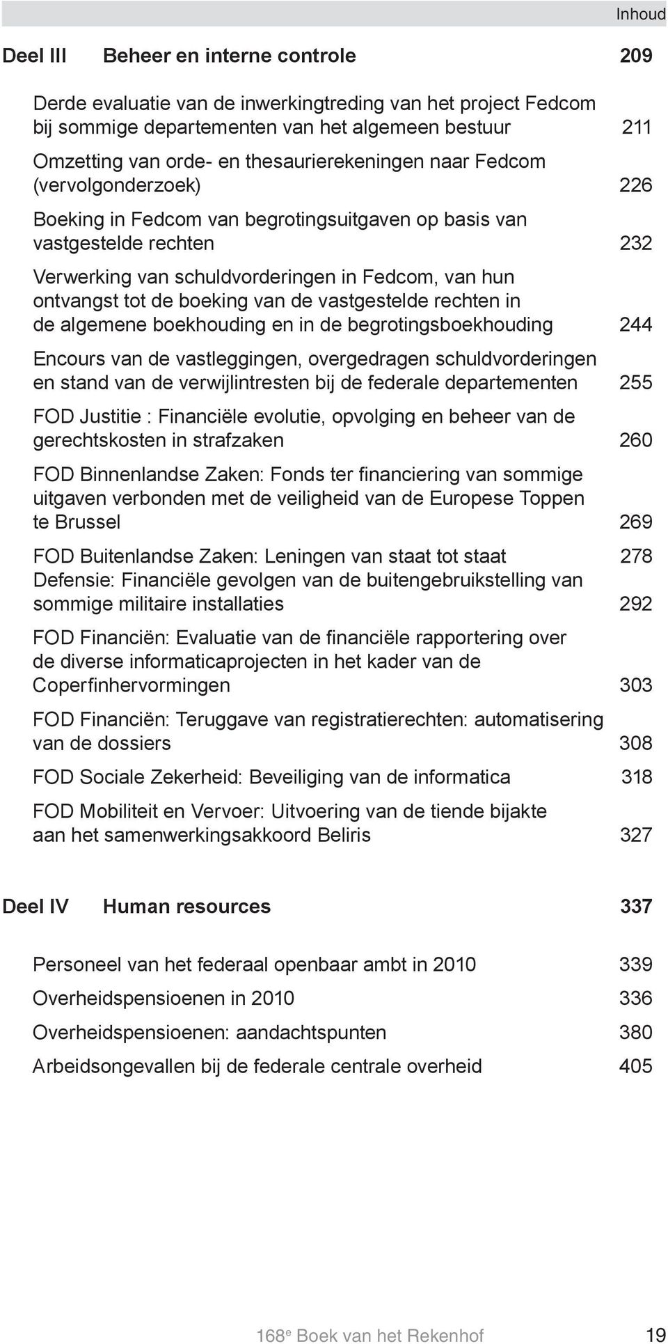 de boeking van de vastgestelde rechten in de algemene boekhouding en in de begrotingsboekhouding 244 Encours van de vastleggingen, overgedragen schuldvorderingen en stand van de verwijlintresten bij