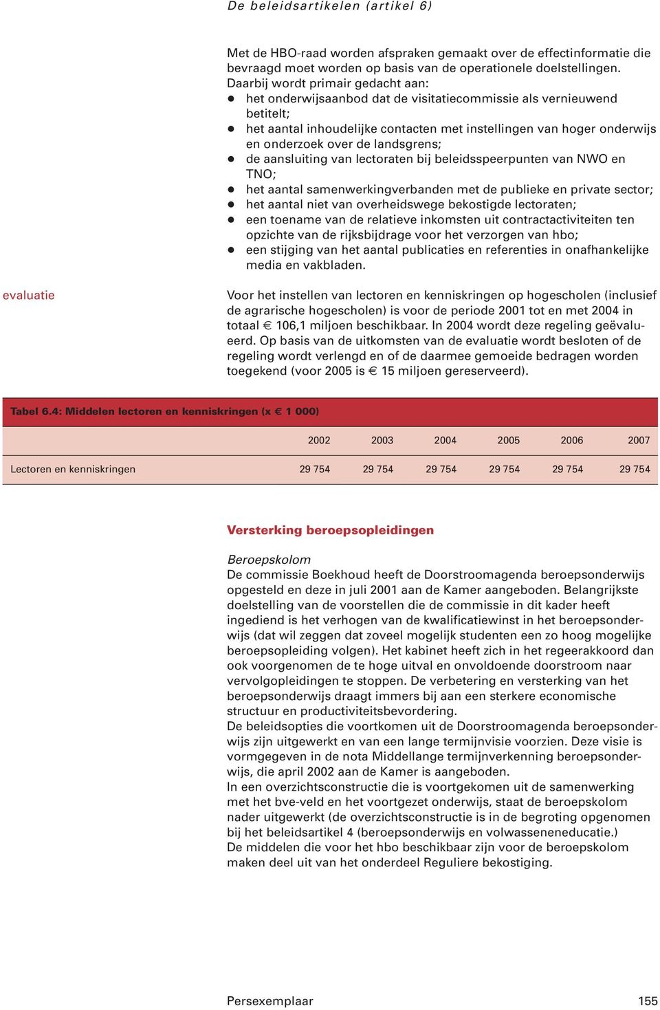 de landsgrens; + de aansluiting van lectoraten bij beleidsspeerpunten van NWO en TNO; + het aantal samenwerkingverbanden met de publieke en private sector; + het aantal niet van overheidswege