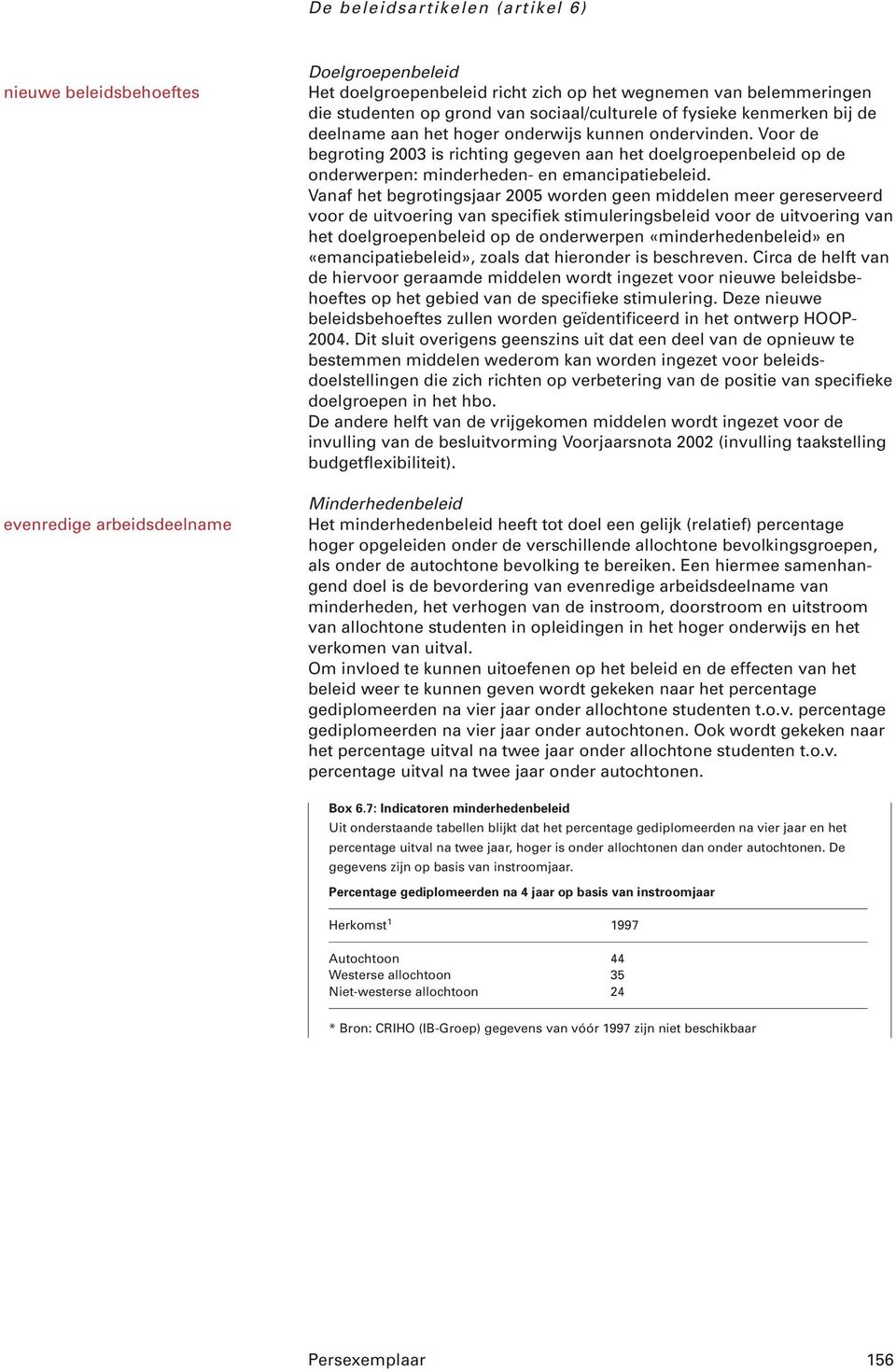 Voor de begroting 2003 is richting gegeven aan het doelgroepenbeleid op de onderwerpen: minderheden- en emancipatiebeleid.