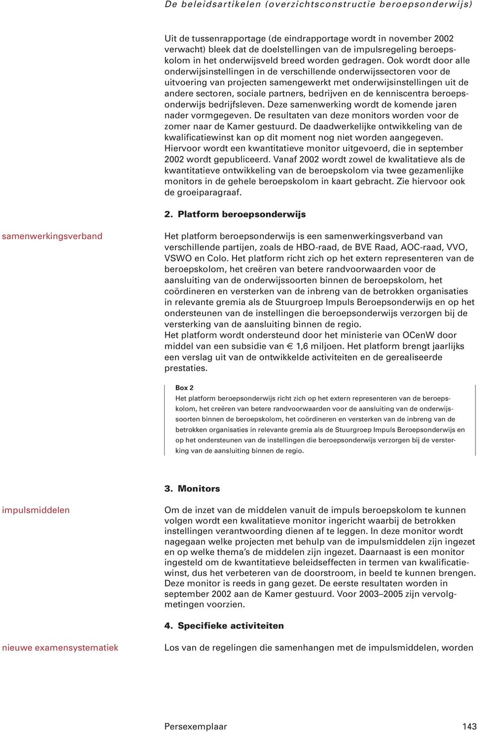 Ook wordt door alle onderwijsinstellingen in de verschillende onderwijssectoren voor de uitvoering van projecten samengewerkt met onderwijsinstellingen uit de andere sectoren, sociale partners,