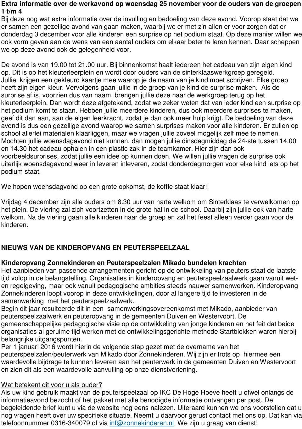 Op deze manier willen we ook vorm geven aan de wens van een aantal ouders om elkaar beter te leren kennen. Daar scheppen we op deze avond ook de gelegenheid voor. De avond is van 19.00 tot 21.00 uur.