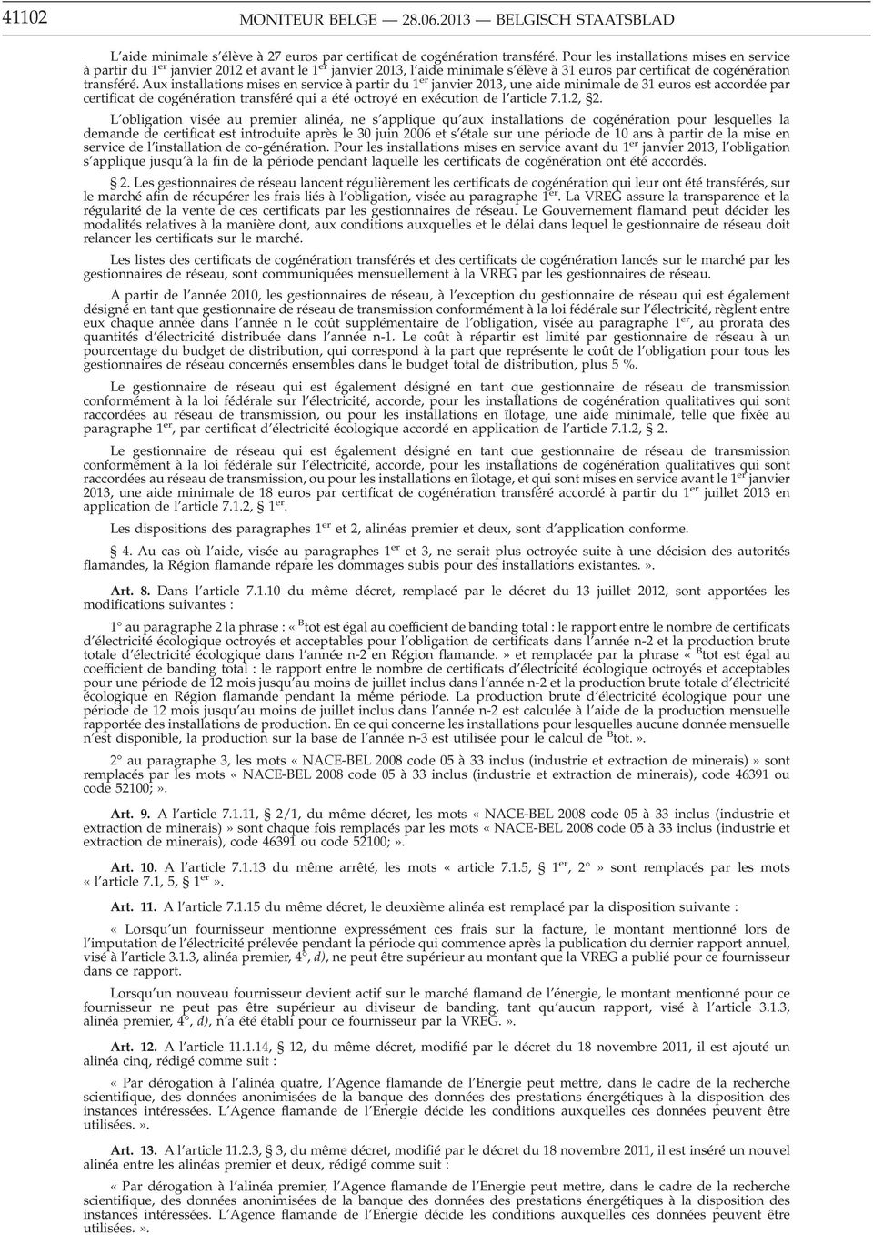 Aux installations mises en service à partir du 1 er janvier 2013, une aide minimale de 31 euros est accordée par certificat de cogénération transféré qui a été octroyé en exécution de l article 7.1.2, 2.