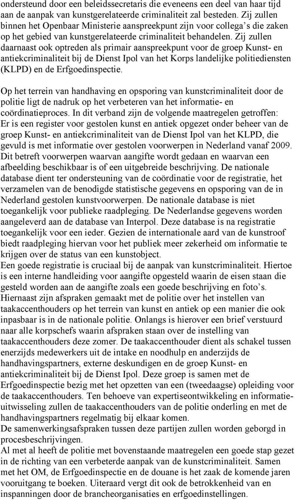 Zij zullen daarnaast ook optreden als primair aanspreekpunt voor de groep Kunst- en antiekcriminaliteit bij de Dienst Ipol van het Korps landelijke politiediensten (KLPD) en de Erfgoedinspectie.