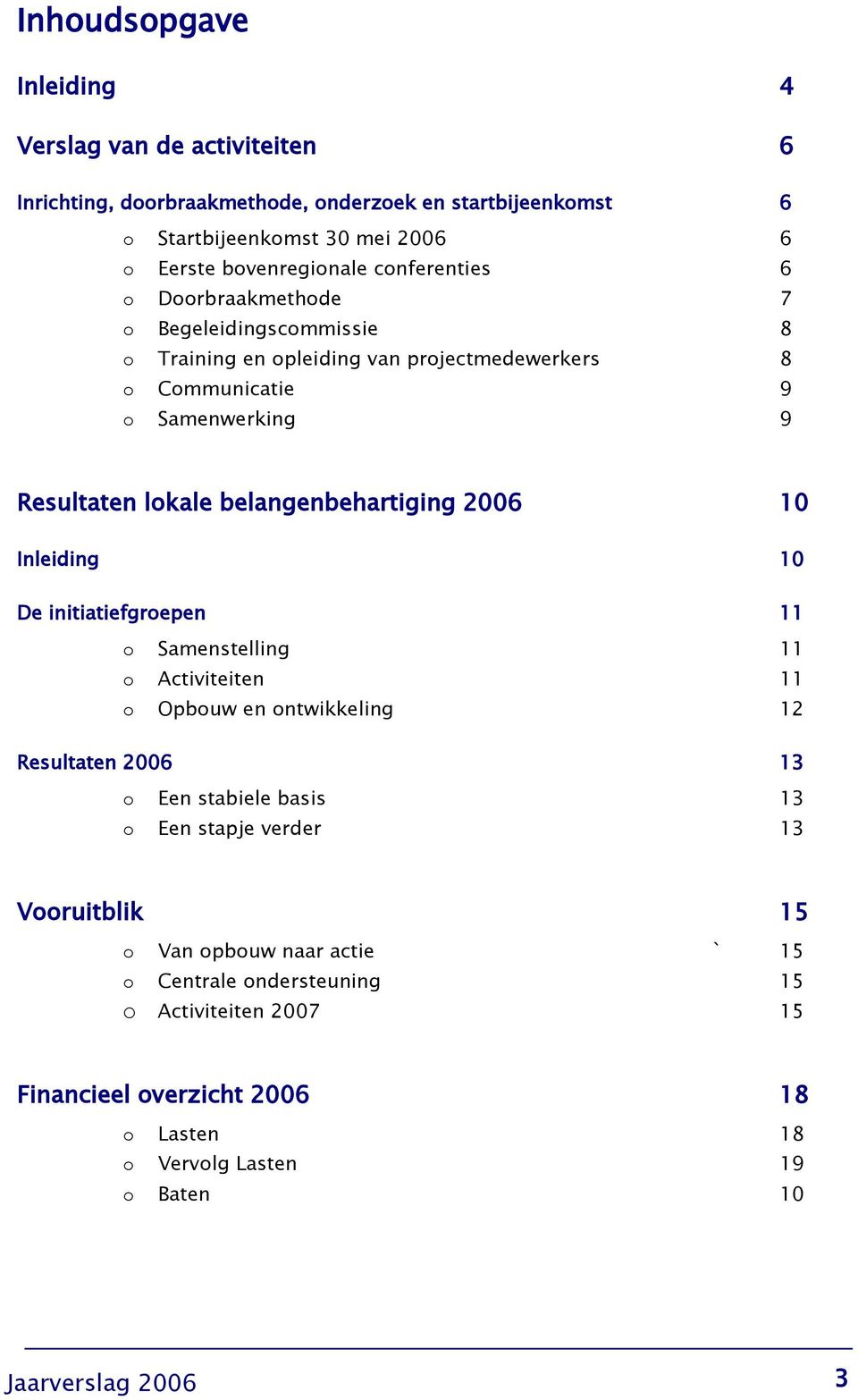 belangenbehartiging 2006 10 Inleiding 10 De initiatiefgroepen 11 o Samenstelling 11 o Activiteiten 11 o Opbouw en ontwikkeling 12 Resultaten 2006 13 o Een stabiele basis 13 o Een