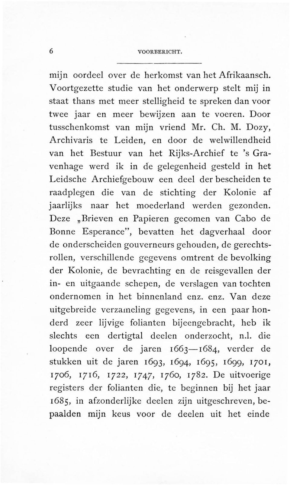 . Ch. M. Dozy, Archivaris te Leiden, en door de welwillendheid van het Bestuur van het Rijks-Archief te 's Gravenhage werd ik in de gelegenheid gesteld in het Leidsche Archiefgebouw een dee!