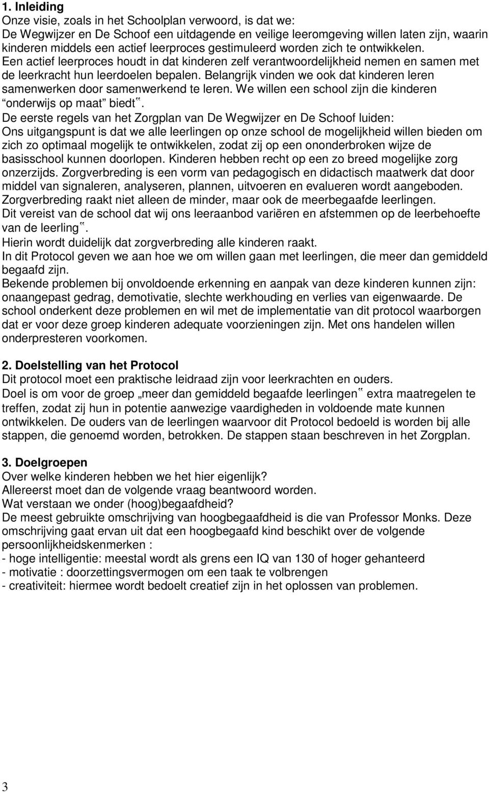 Belangrijk vinden we ook dat kinderen leren samenwerken door samenwerkend te leren. We willen een school zijn die kinderen onderwijs op maat biedt.