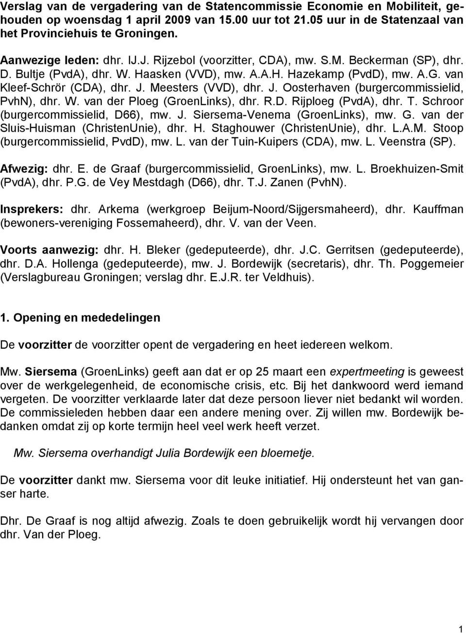 Meesters (VVD), dhr. J. Oosterhaven (burgercommissielid, PvhN), dhr. W. van der Ploeg (GroenLinks), dhr. R.D. Rijploeg (PvdA), dhr. T. Schroor (burgercommissielid, D66), mw. J. Siersema-Venema (GroenLinks), mw.