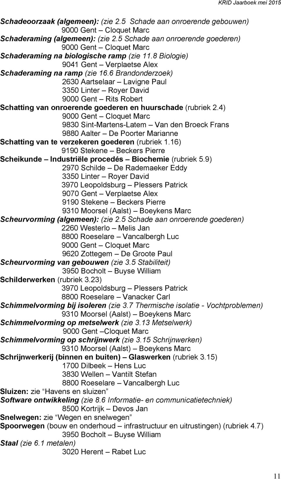 4) Schatting van te verzekeren goederen (rubriek 1.16) 9190 Stekene Beckers Pierre Scheikunde Industriële procedés Biochemie (rubriek 5.