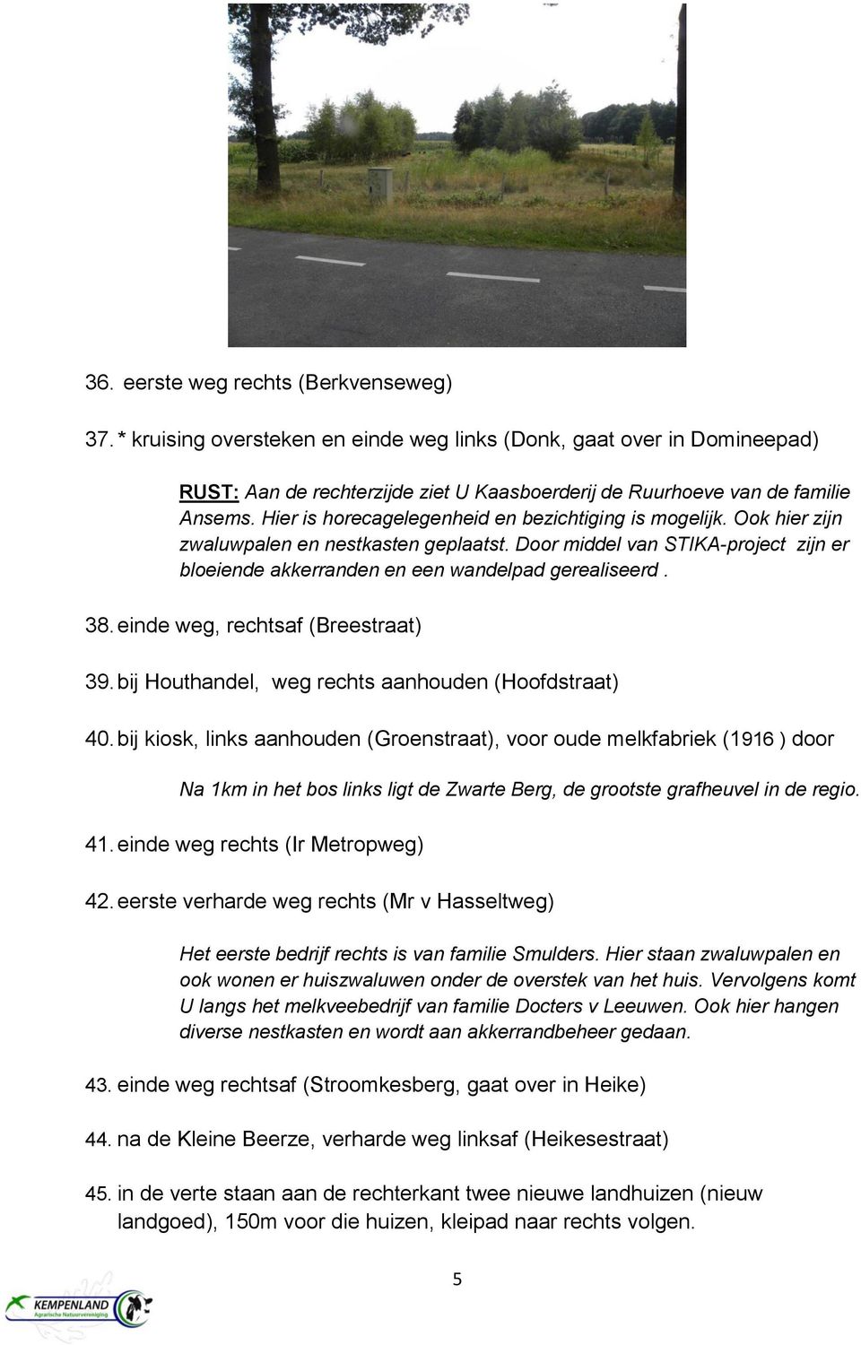 einde weg, rechtsaf (Breestraat) 39. bij Houthandel, weg rechts aanhouden (Hoofdstraat) 40.