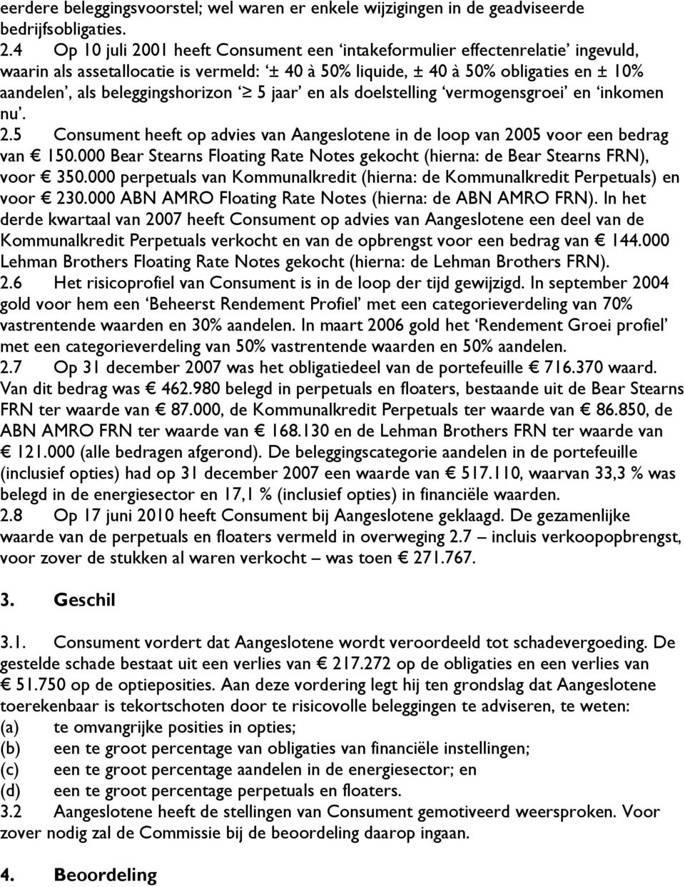 beleggingshorizon 5 jaar en als doelstelling vermogensgroei en inkomen nu. 2.5 Consument heeft op advies van Aangeslotene in de loop van 2005 voor een bedrag van 150.