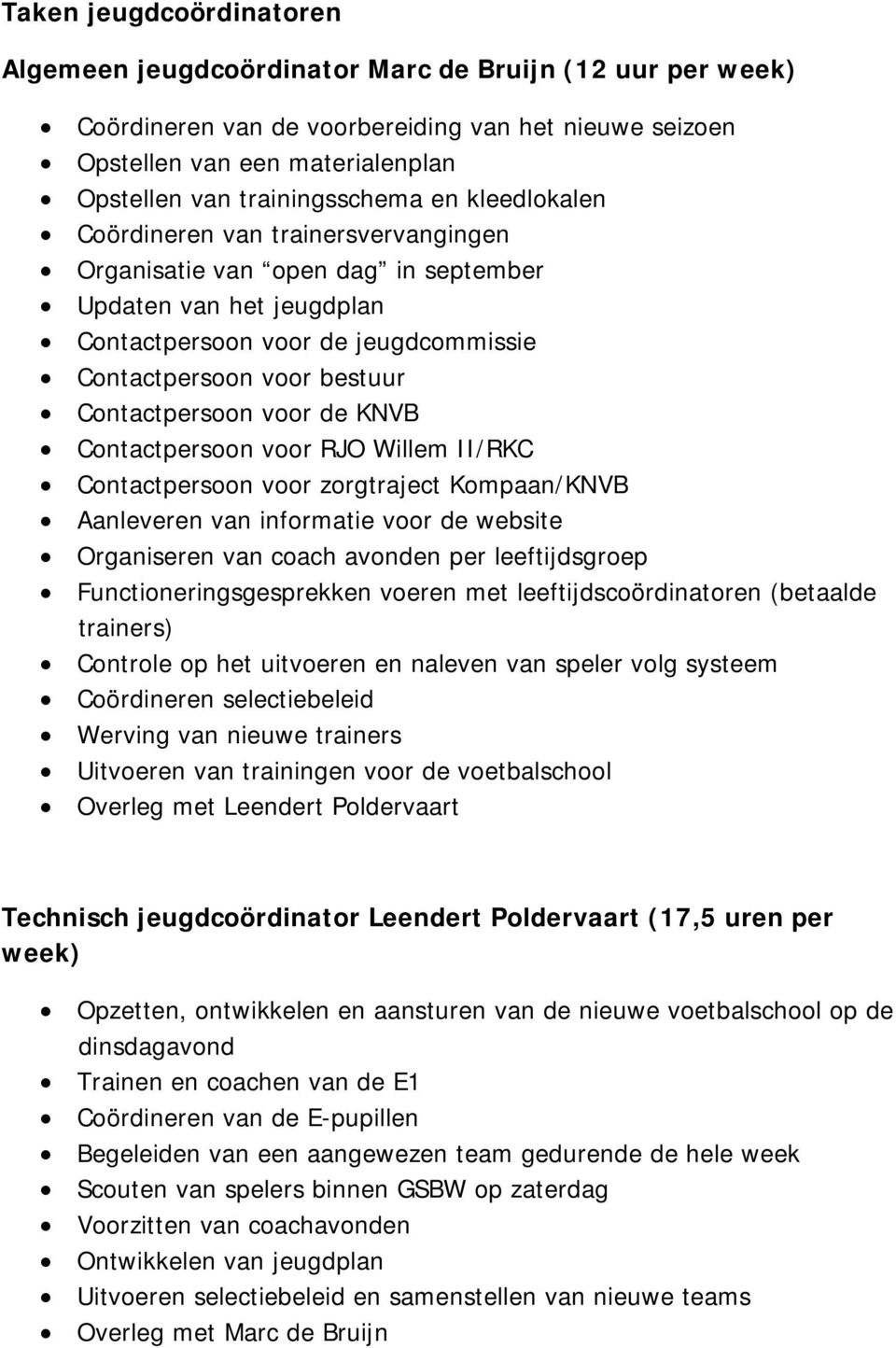 Contactpersoon voor de KNVB Contactpersoon voor RJO Willem II/RKC Contactpersoon voor zorgtraject Kompaan/KNVB Aanleveren van informatie voor de website Organiseren van coach avonden per