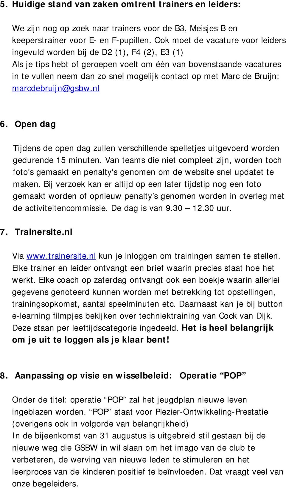 met Marc de Bruijn: marcdebruijn@gsbw.nl 6. Open dag Tijdens de open dag zullen verschillende spelletjes uitgevoerd worden gedurende 15 minuten.