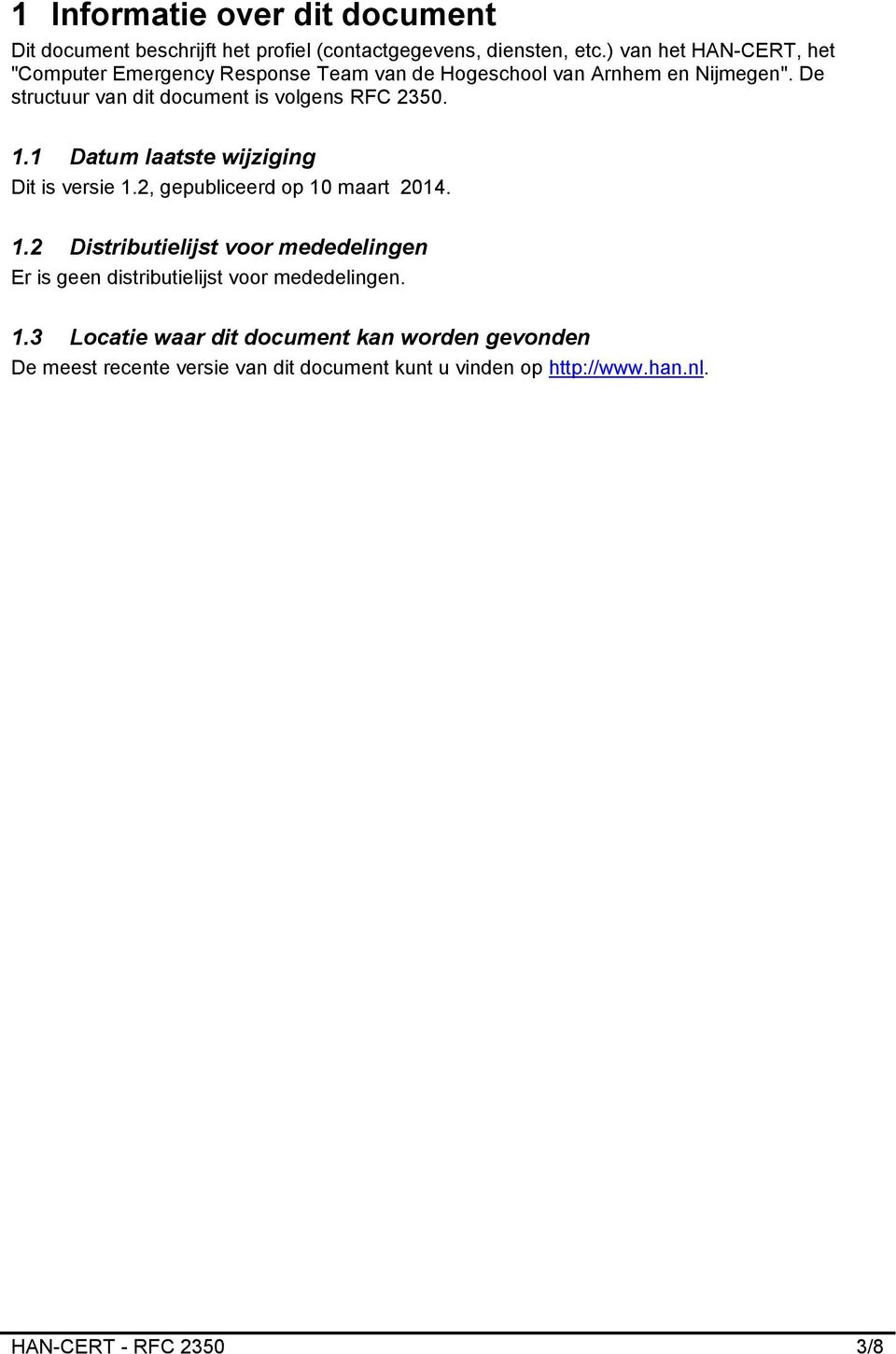 De structuur van dit document is volgens RFC 2350. 1.1 Datum laatste wijziging Dit is versie 1.2, gepubliceerd op 10 maart 2014. 1.2 Distributielijst voor mededelingen Er is geen distributielijst voor mededelingen.