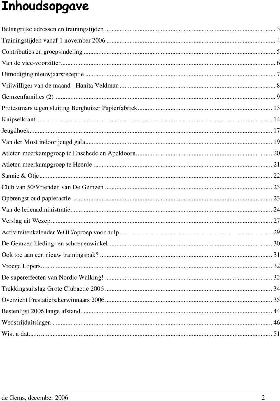 .. 19 Atleten meerkampgroep te Enschede en Apeldoorn... 20 Atleten meerkampgroep te Heerde... 21 Sannie & Otje... 22 Club van 50/Vrienden van De Gemzen... 23 Opbrengst oud papieractie.