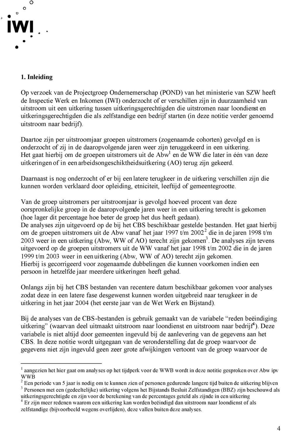 bedrijf). Daartoe zijn per uitstroomjaar groepen uitstromers (zogenaamde cohorten) gevolgd en is onderzocht of zij in de daaropvolgende jaren weer zijn teruggekeerd in een uitkering.