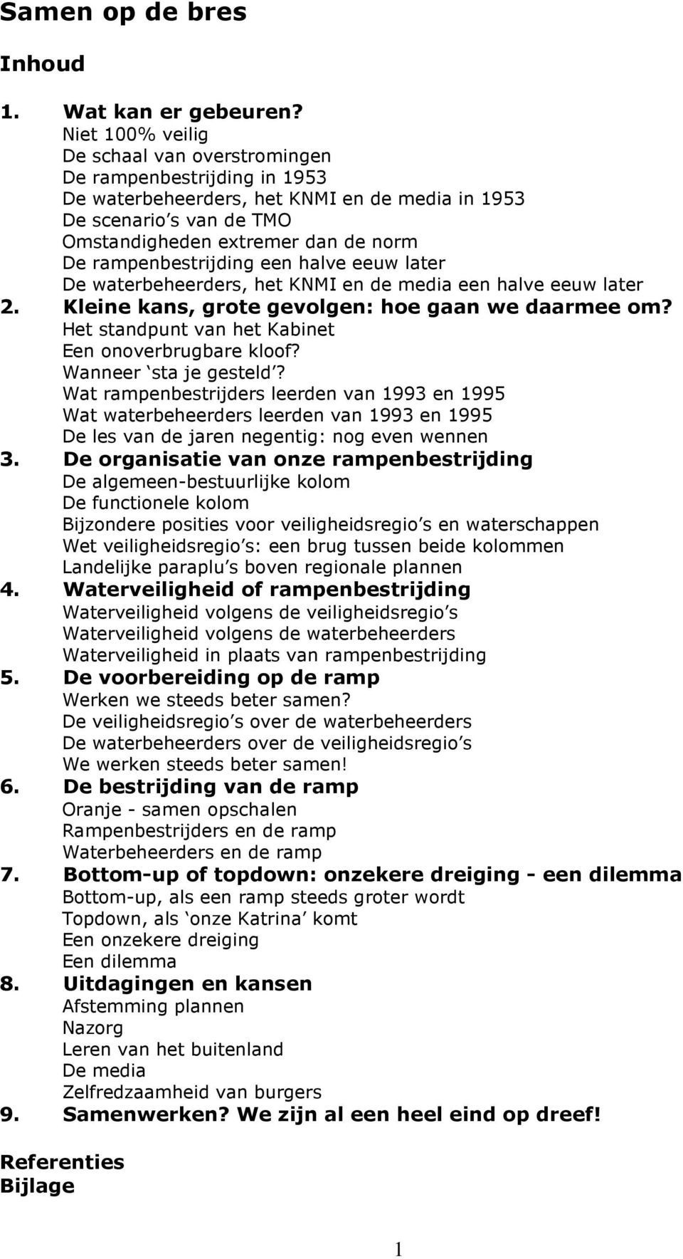 rampenbestrijding een halve eeuw later De waterbeheerders, het KNMI en de media een halve eeuw later 2. Kleine kans, grote gevolgen: hoe gaan we daarmee om?