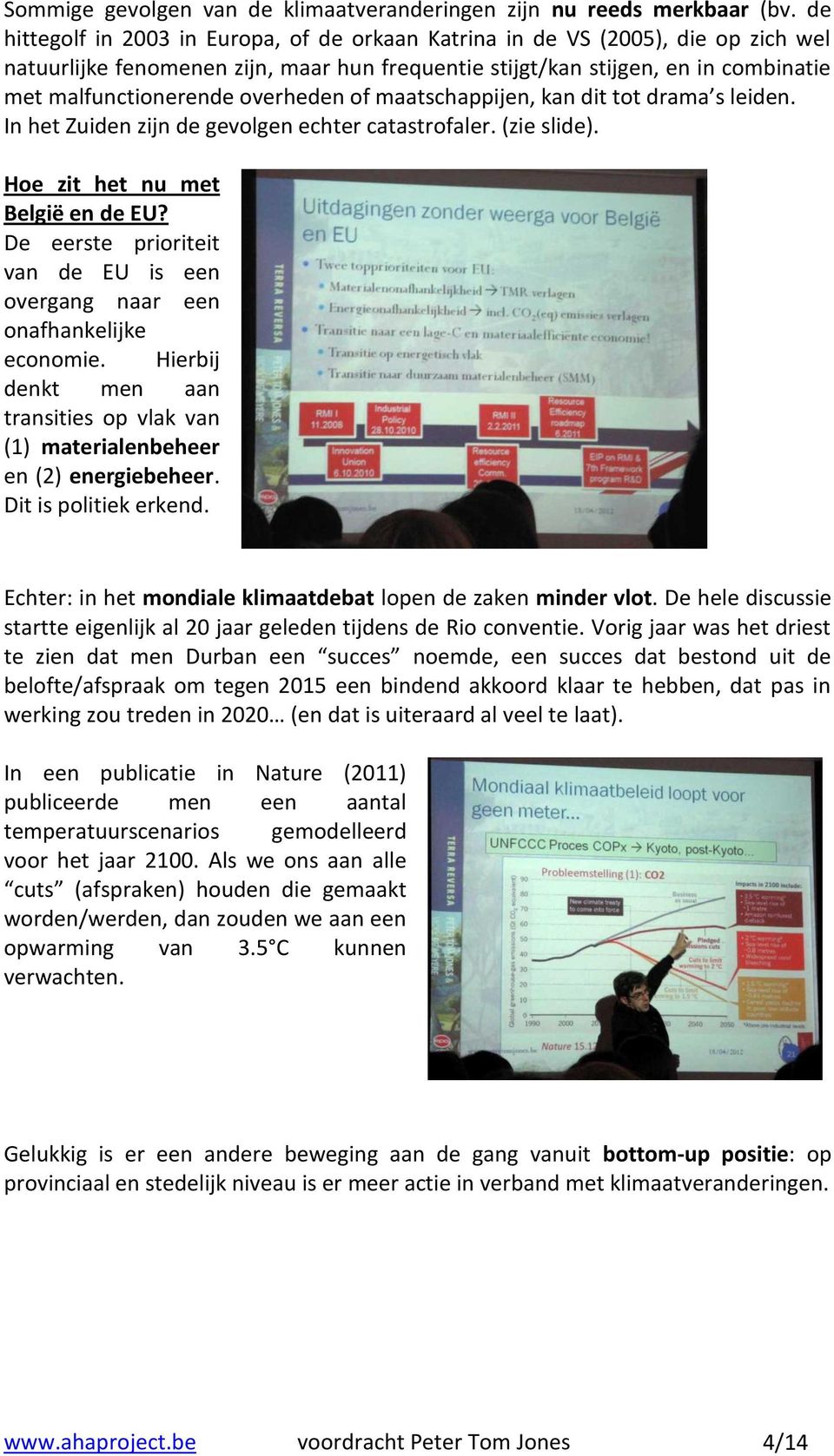 overheden of maatschappijen, kan dit tot drama s leiden. In het Zuiden zijn de gevolgen echter catastrofaler. (zie slide). Hoe zit het nu met België en de EU?