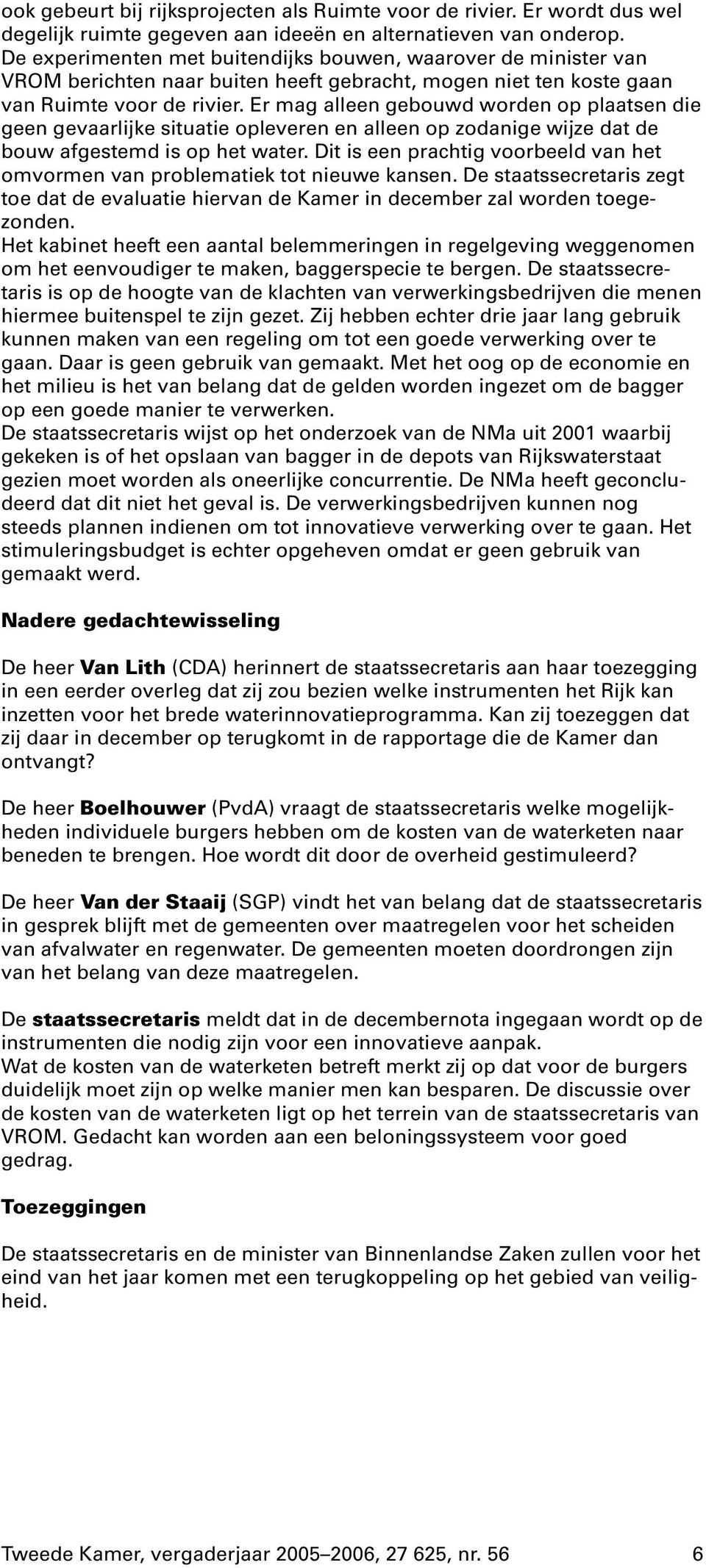 Er mag alleen gebouwd worden op plaatsen die geen gevaarlijke situatie opleveren en alleen op zodanige wijze dat de bouw afgestemd is op het water.