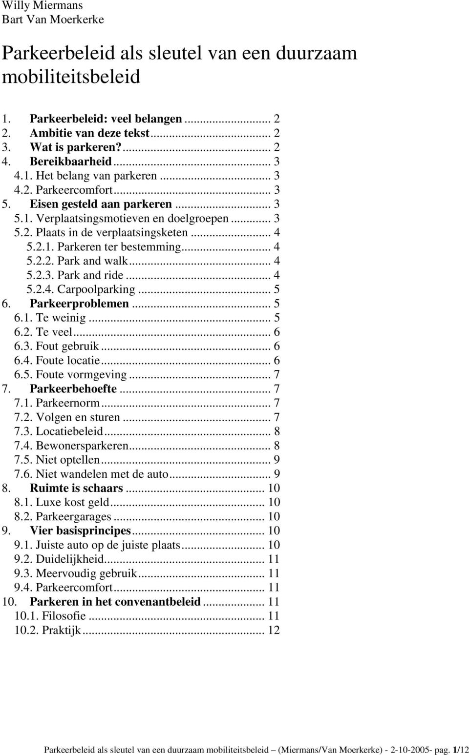 .. 4 5.2.1. Parkeren ter bestemming... 4 5.2.2. Park and walk... 4 5.2.3. Park and ride... 4 5.2.4. Carpoolparking... 5 6. Parkeerproblemen... 5 6.1. Te weinig... 5 6.2. Te veel... 6 6.3. Fout gebruik.