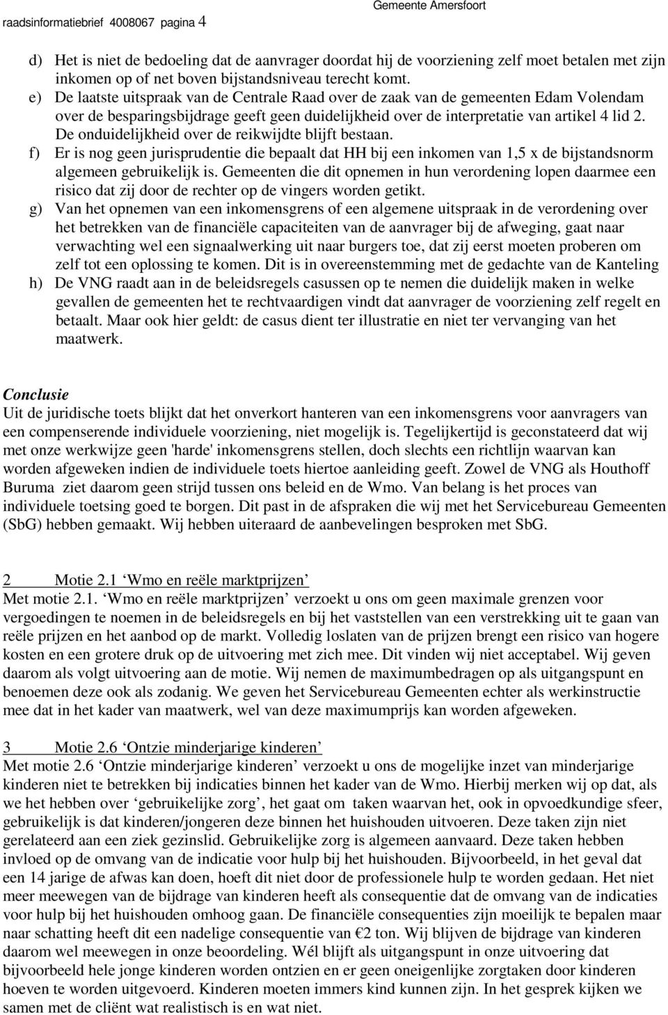 De onduidelijkheid over de reikwijdte blijft bestaan. f) Er is nog geen jurisprudentie die bepaalt dat HH bij een inkomen van 1,5 x de bijstandsnorm algemeen gebruikelijk is.