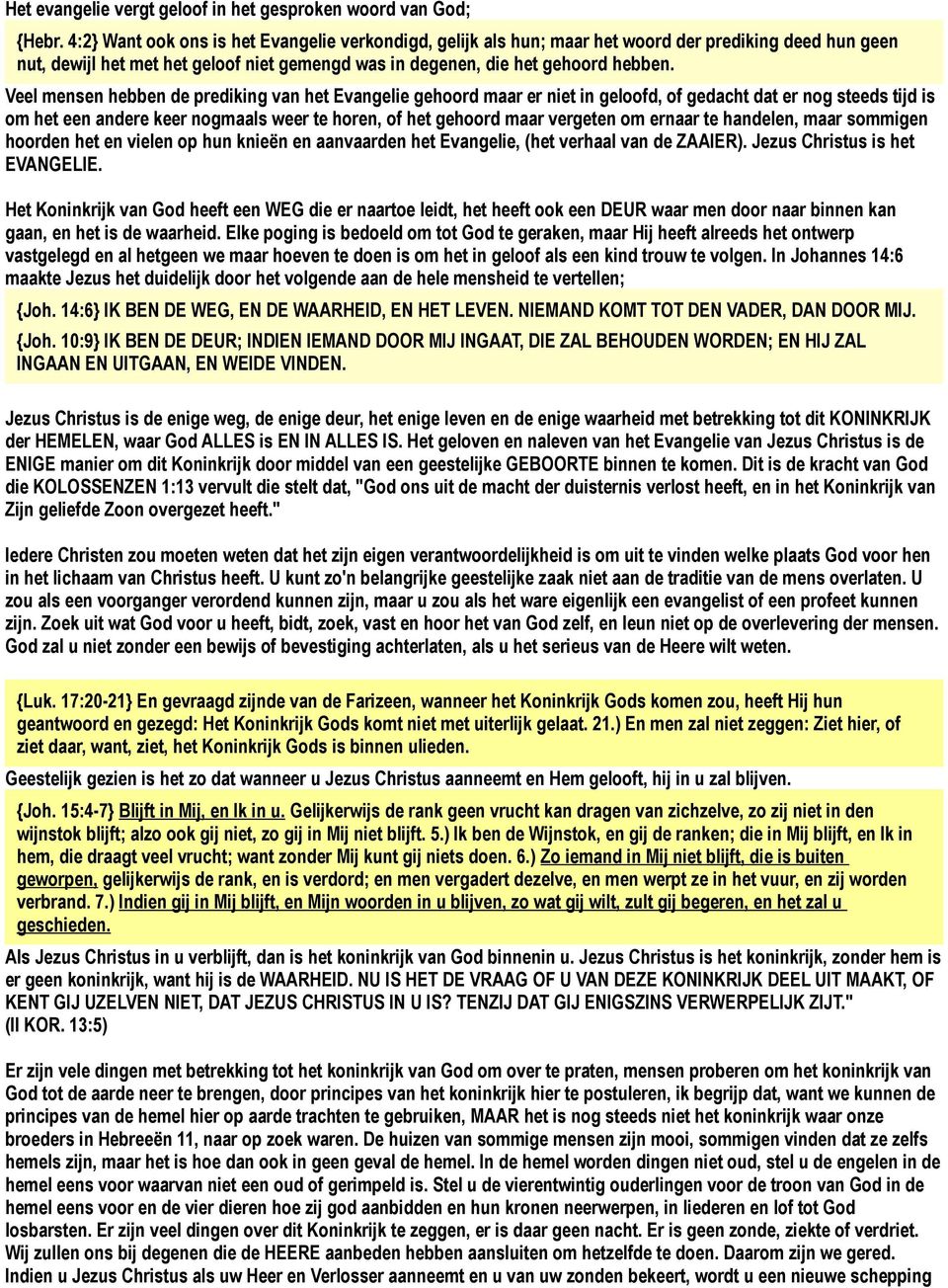 Veel mensen hebben de prediking van het Evangelie gehoord maar er niet in geloofd, of gedacht dat er nog steeds tijd is om het een andere keer nogmaals weer te horen, of het gehoord maar vergeten om