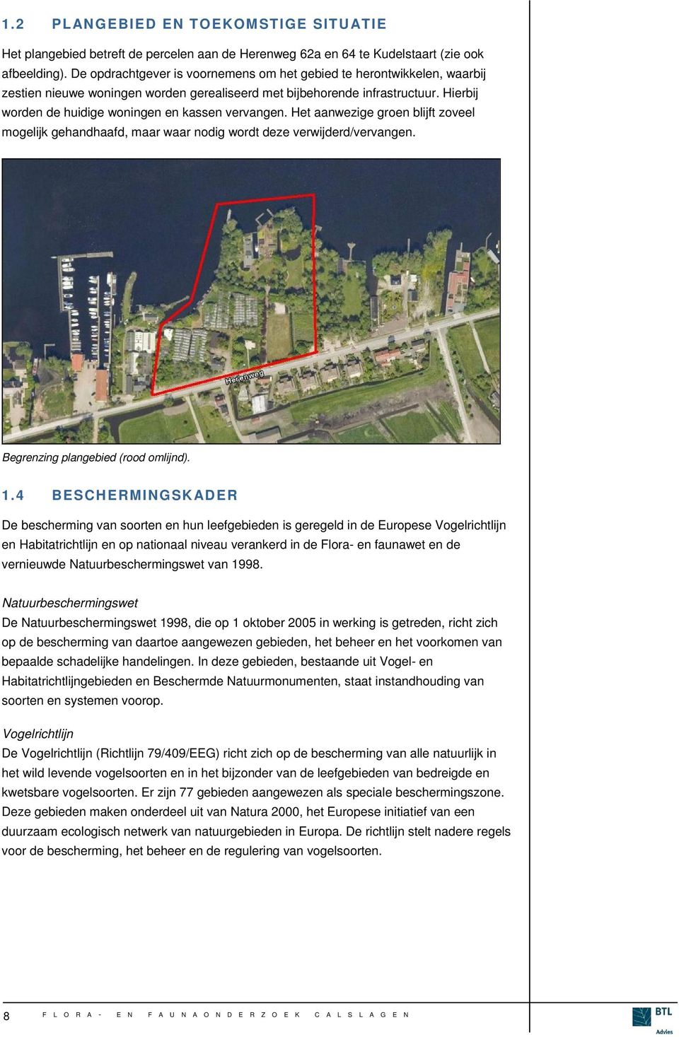 Hierbij worden de huidige woningen en kassen vervangen. Het aanwezige groen blijft zoveel mogelijk gehandhaafd, maar waar nodig wordt deze verwijderd/vervangen. Begrenzing plangebied (rood omlijnd).