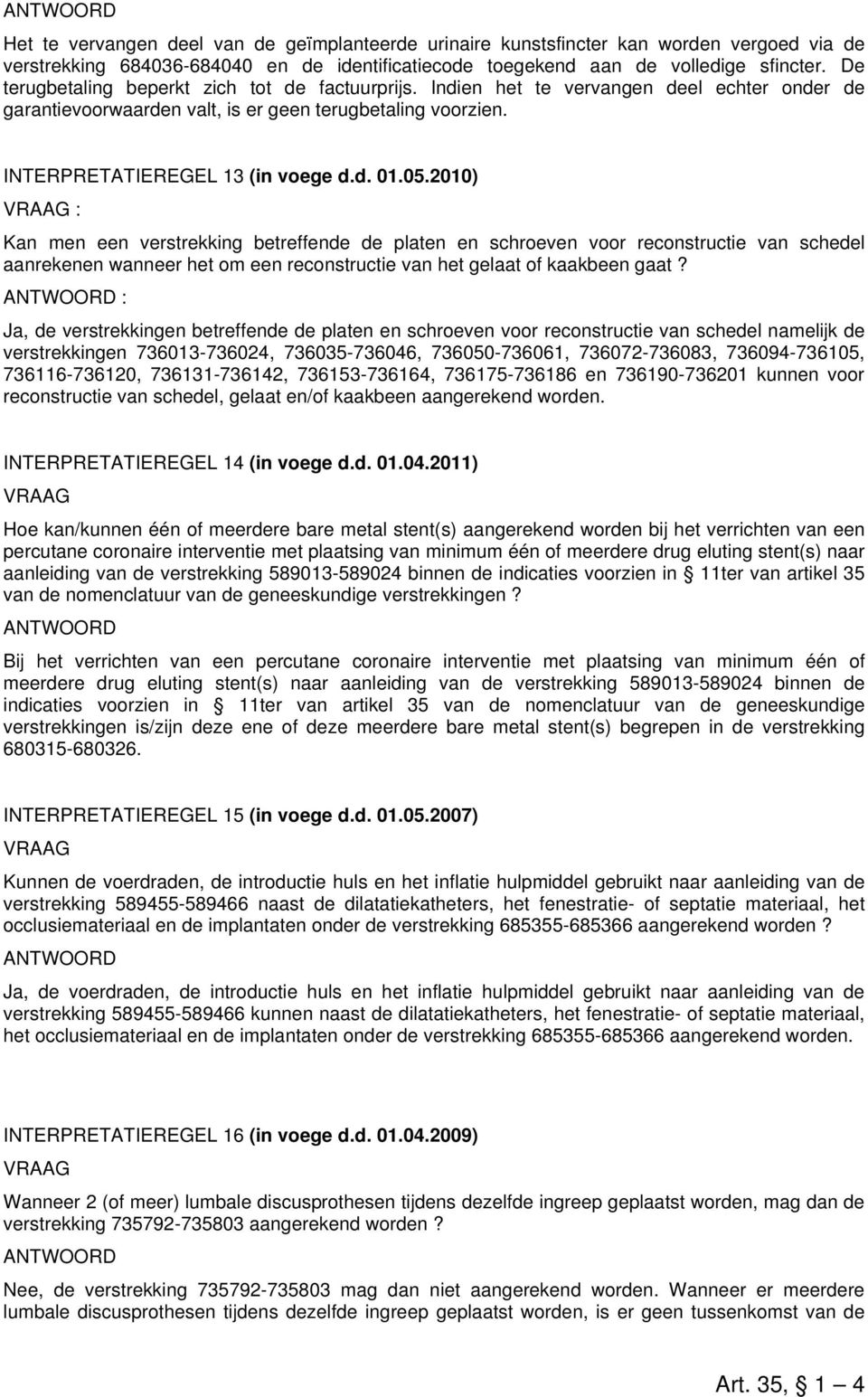 2010) : Kan men een verstrekking betreffende de platen en schroeven voor reconstructie van schedel aanrekenen wanneer het om een reconstructie van het gelaat of kaakbeen gaat?