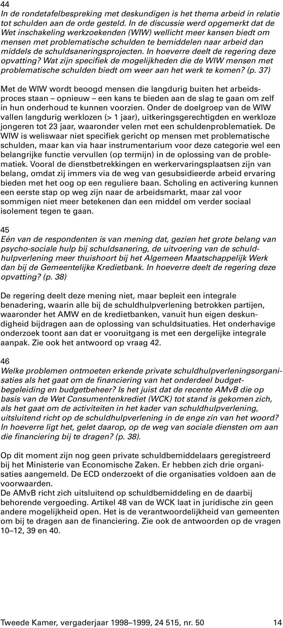 schuldsaneringsprojecten. In hoeverre deelt de regering deze opvatting? Wat zijn specifiek de mogelijkheden die de WIW mensen met problematische schulden biedt om weer aan het werk te komen? (p.