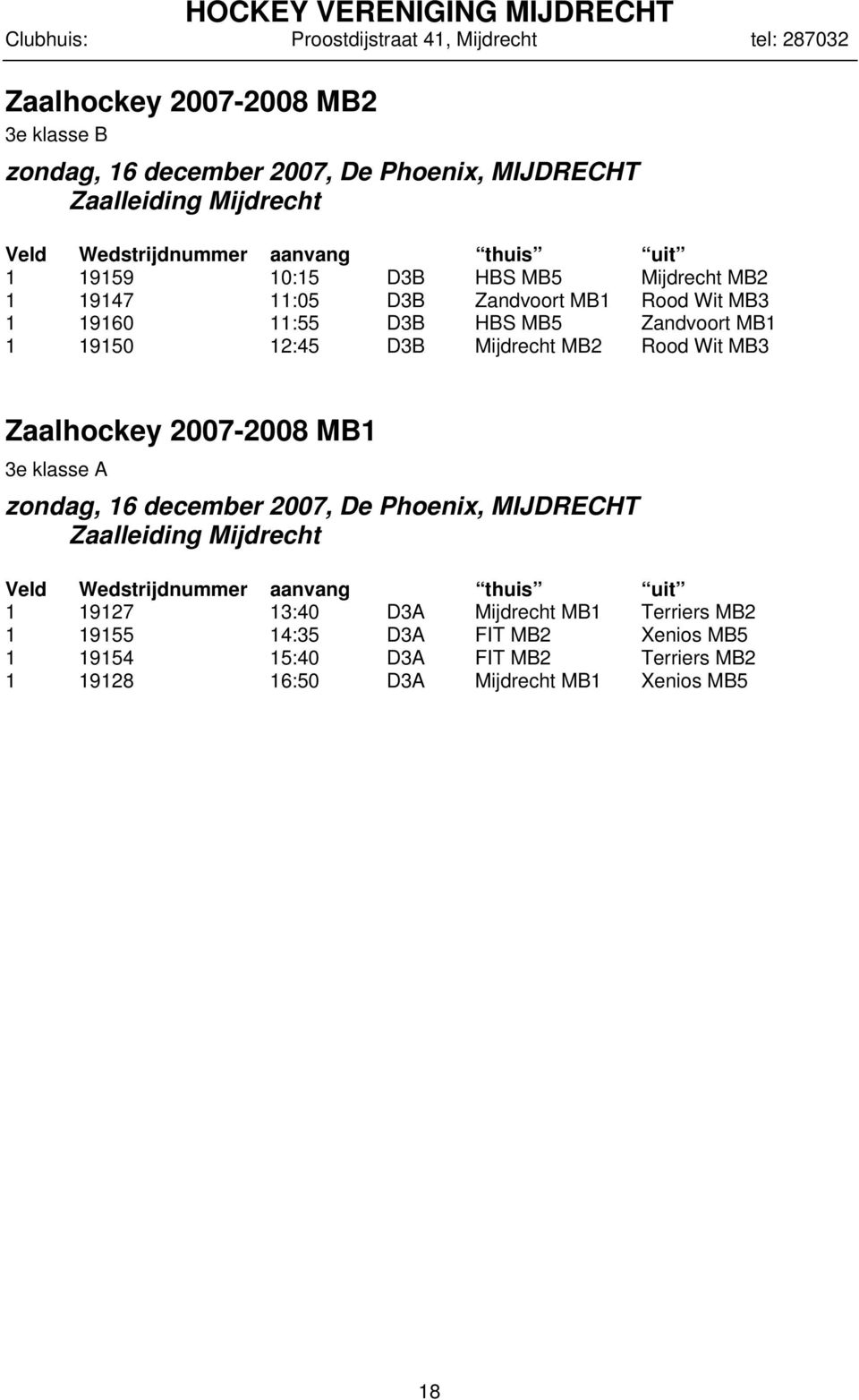 Wit MB3 Zaalhockey 2007-2008 MB1 3e klasse A zondag, 16 december 2007, De Phoenix, MIJDRECHT Zaalleiding Mijdrecht Veld Wedstrijdnummer aanvang thuis uit 1