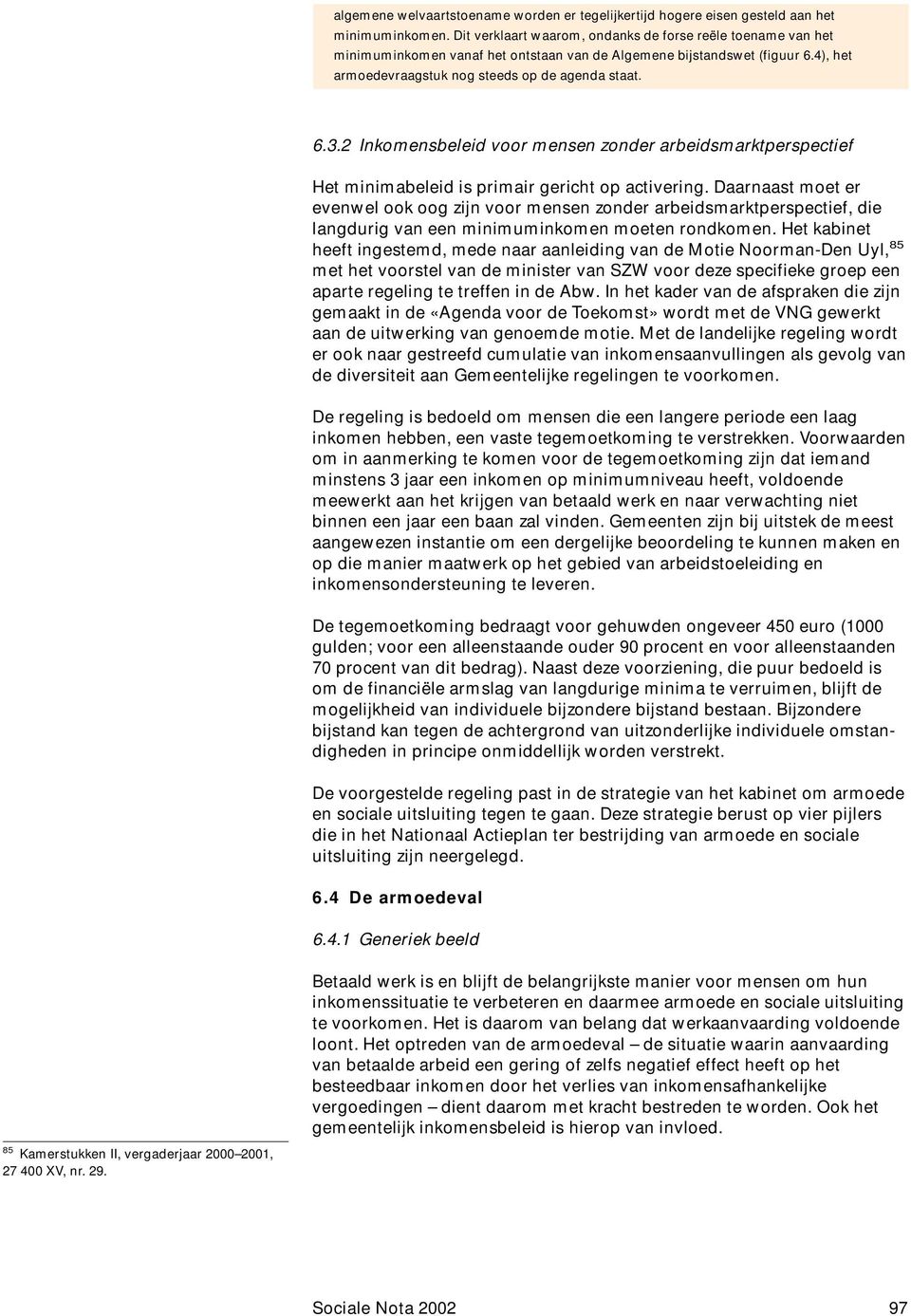 2 Inkomensbeleid voor mensen zonder arbeidsmarktperspectief Het minimabeleid is primair gericht op activering.